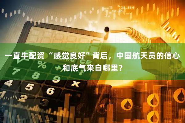 一直牛配资 “感觉良好”背后，中国航天员的信心和底气来自哪里？